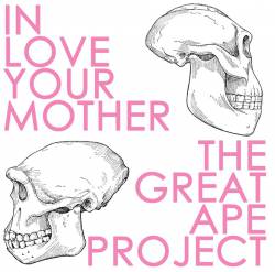 In Love Your Mother : The Great Ape Project